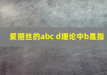 爱丽丝的abc d理论中b是指